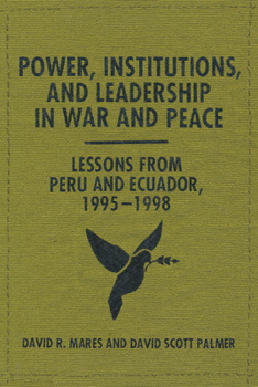 Paperback Power, Institutions, and Leadership in War and Peace: Lessons from Peru and Ecuador, 1995-1998 Book