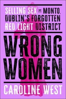 Paperback Wrong Women: Selling Sex in Monto, Dublin's Forgotten Red Light District Book