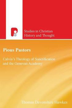 Paperback Pious Pastors: Calvins Theology of Sanctification and the Genevan Academy Book