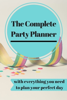 The Complete Party Planner: with everything you'll need to organize your perfect dream day! a 100 Page Party Planning Journal Notebook Party Organizer ... and Planning every detail of your event