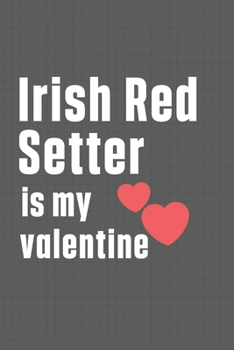 Paperback Irish Red Setter is my valentine: For Irish Red Setter Dog Fans Book