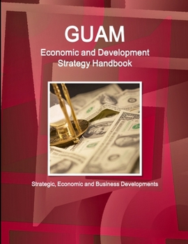Paperback Guam Economic and Development Strategy Handbook - Strategic, Economic and Business Developments Book