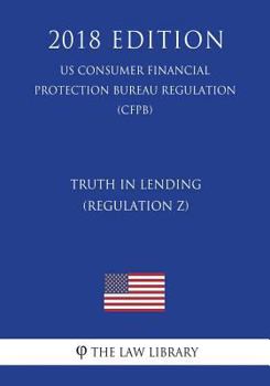 Paperback Truth in Lending (Regulation Z) (US Consumer Financial Protection Bureau Regulation) (CFPB) (2018 Edition) Book