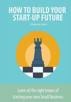 Paperback How to Build Your Start-Up Future: Learn all the right tropes of starting your own Small Business Book