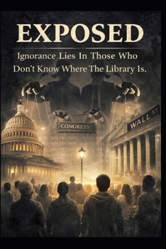 Paperback Exposed: Ignorance Lies In Those Who Don't Know Where The Library Is Book