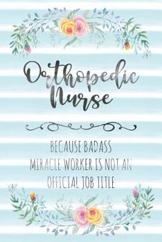 Paperback Orthopedic Nurse: Because Badass Miracle Worker Is Not An Official Job Title Book