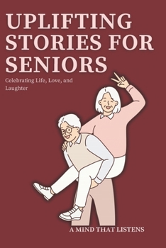 18 Uplifting Stories for Seniors: Celebrating Life, Love, and Laughter