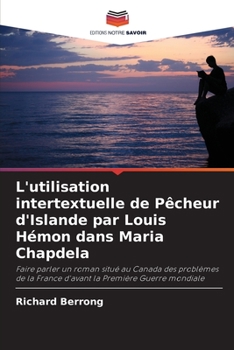 L'utilisation intertextuelle de Pêcheur d'Islande par Louis Hémon dans Maria Chapdela: Faire parler un roman situé au Canada des problèmes de la ... la Première Guerre mondiale