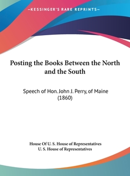 Hardcover Posting the Books Between the North and the South: Speech of Hon. John J. Perry, of Maine (1860) Book