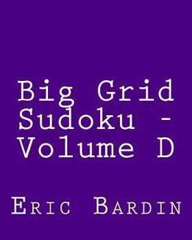 Big Grid Sudoku - Volume D: Easy to Read, Large Grid Sudoku Puzzles