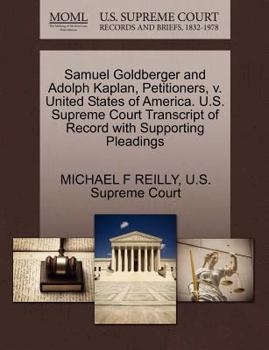 Samuel Goldberger and Adolph Kaplan, Petitioners, v. United States of America. U.S. Supreme Court Transcript of Record with Supporting Pleadings