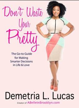 Paperback Don't Waste Your Pretty: The Go-to Guide for Making Smarter Decisions in Life & Love Book