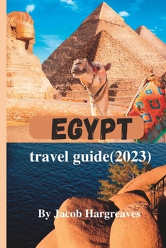 Paperback Egypt travel guide(2023): Exploring Ancient Wonders and Modern Marvels in the Land of the Pharaohs Book