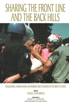 Hardcover Sharing the Front Line and the Back Hills: International Protectors and Providers - Peacekeepers, Humanitarian Aid Workers and the Media in the Midst Book