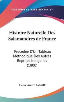 Hardcover Histoire Naturelle Des Salamandres de France: Precedee D'Un Tableau Methodique Des Autres Reptiles Indigenes (1800) [French] Book