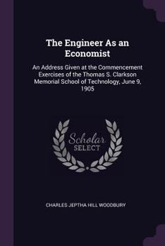 Paperback The Engineer As an Economist: An Address Given at the Commencement Exercises of the Thomas S. Clarkson Memorial School of Technology, June 9, 1905 Book