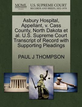 Paperback Asbury Hospital, Appellant, V. Cass County, North Dakota Et Al. U.S. Supreme Court Transcript of Record with Supporting Pleadings Book