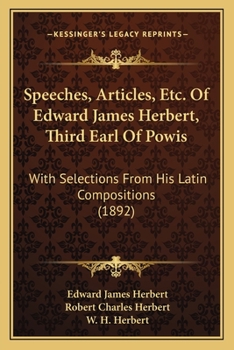 Speeches, Articles, Etc. Of Edward James Herbert, Third Earl Of Powis: With Selections From His Latin Compositions