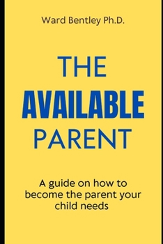 Paperback The Available Parent: A guide on how to become the parent your child needs Book