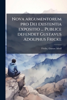 Paperback Nova argumentorum pro Dei existentia expositio ... Publice defendet Gustavus Adolphus Fricke [Latin] Book