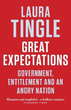 Great Expectations: Government, Entitlement and an Angry Nation - Book #46 of the Quarterly Essay