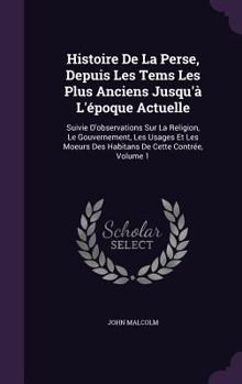 Hardcover Histoire De La Perse, Depuis Les Tems Les Plus Anciens Jusqu'à L'époque Actuelle: Suivie D'observations Sur La Religion, Le Gouvernement, Les Usages E Book