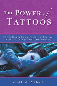 Paperback The Power of Tattoos: Twelve Hidden Energy Secrets of Body Art Every Tattoo Enthusiast Should Know Book