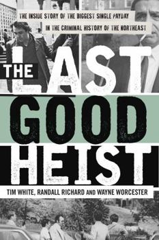 Paperback The Last Good Heist: The Inside Story of the Biggest Single Payday in the Criminal History of the Northeast Book