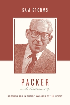 Packer on the Christian Life: Knowing God in Christ, Walking by the Spirit - Book  of the logians on the Christian Life