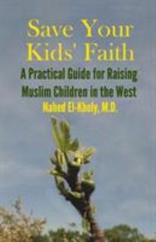 Paperback Save Your Kids' Faith: A Practical Guide for Raising Muslim Children in the West Book