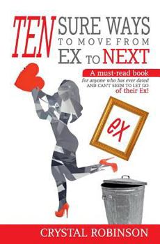 Paperback Ten Sure Ways to Move from Ex to Next: A must-read book for anyone who has ever dated and can't seem to let go of their ex! Book