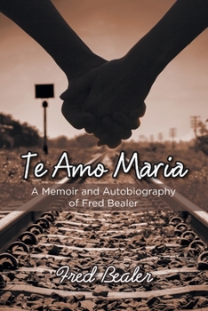 Paperback Te Amo Maria: A Memoir and Autobiography of Fred Bealer Book
