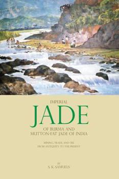 Hardcover Imperial Jade of Burma and Mutton-Fat Jade of India: Mining, Trade, and Use from Antiquity to the Present Book