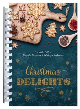 Spiral-bound Christmas Delights: A Faith-Filled, Family Favorite Holiday Cookbook Book