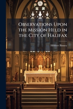 Paperback Observations Upon the Mission Held in the City of Halifax: November 11th to November 22d, 1883, Addressed to the Clergy and Laity of his Diocese Book