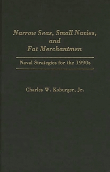 Narrow Seas, Small Navies, and Fat Merchantmen: Naval Strategies for the 1990s