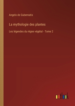 Paperback La mythologie des plantes: Les légendes du règne végétal - Tome 2 [French] Book