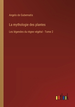 La mythologie des plantes: Les légendes du règne végétal - Tome 2