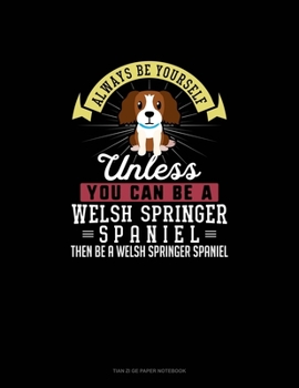 Paperback Always Be Yourself Unless You Can Be A Welsh Springer Spaniel Then Be A Welsh Springer Spaniel: Tian Zi Ge Paper Notebook Book
