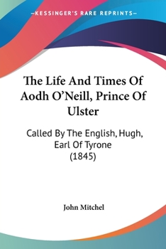 Paperback The Life And Times Of Aodh O'Neill, Prince Of Ulster: Called By The English, Hugh, Earl Of Tyrone (1845) Book