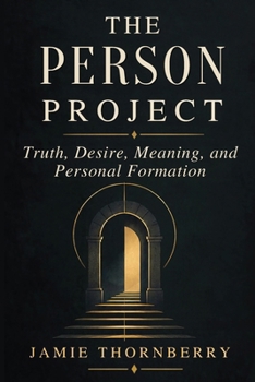 Paperback The Person Project: Truth, Desire, Meaning, and Personal Formation Book