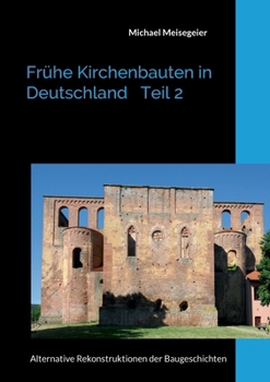 Frühe Kirchenbauten in Deutschland Teil 2: Alternative Rekonstruktionen der Baugeschichten (German Edition)