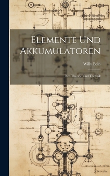 Hardcover Elemente Und Akkumulatoren: Ihre Theorie Und Technik [German] Book