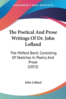 Paperback The Poetical And Prose Writings Of Dr. John Lofland: The Milford Bard; Consisting Of Sketches In Poetry And Prose (1853) Book