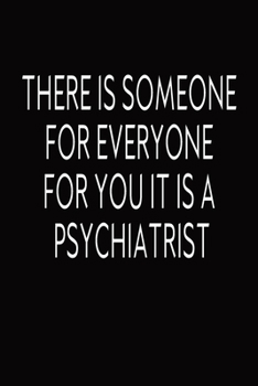 Paperback There Is Someone For Everyone For You It Is A Psychiatrist: Journal, Funny College Lined Notebook Book