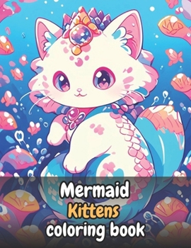 Mermaid Kittens Coloring Book for Kids: Mermaid cats and take the kids on a fun trip full of families and exciting adventures