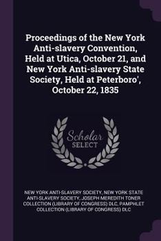 Paperback Proceedings of the New York Anti-slavery Convention, Held at Utica, October 21, and New York Anti-slavery State Society, Held at Peterboro', October 2 Book