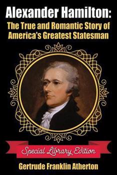 Paperback Alexander Hamilton: The True and Romantic Story of America's Greatest Statesman Book