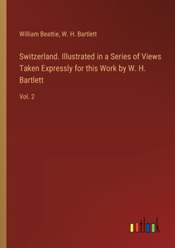 Paperback Switzerland. Illustrated in a Series of Views Taken Expressly for this Work by W. H. Bartlett: Vol. 2 Book