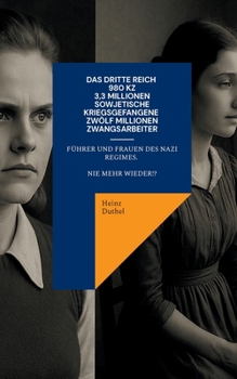 Das Dritte Reich - 980 KZ - 3,3 Millionen sowjetische Kriegsgefangene - Zwölf Millionen Zwangsarbeiter: Führer und Frauen des NAZI Regimes. Nie mehr wieder!